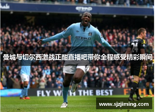 曼城与切尔西激战正酣直播吧带你全程感受精彩瞬间
